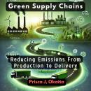 Green Supply Chains: Reducing Emissions From Production to Delivery Audiobook