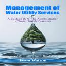 Management of Water Utility Services: A Guidebook for the Administration of Water Supply Practices Audiobook