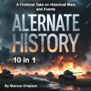 Alternate History: A Fictional Take on Historical Wars and Events (10 in 1) Audiobook