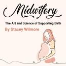 Midwifery: The Art and Science of Supporting Birth Audiobook
