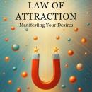The Law of Attraction: Manifesting Your Desires: Micro Book - B15 (Mastering the Universal Laws: You Audiobook