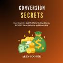 Conversion Secrets by Alex Cooper: Maximizing Cold Traffic to Getting Clients WITHOUT Marketing and  Audiobook