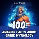 100 Amazing Facts About Greek Mythology: Explore the Mysteries of Gods and Heroes Audiobook