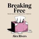 Breaking Free: Reclaiming Your Life Beyond Porn Addiction Audiobook