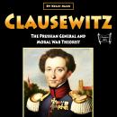 Clausewitz: The Prussian General and Moral War Theorist Audiobook