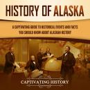 History of Alaska: A Captivating Guide to Historical Events and Facts You Should Know About Alaskan  Audiobook