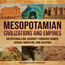 Mesopotamian Civilizations and Empires: An Enthralling Journey Through Sumer, Akkad, Babylon, and As Audiobook