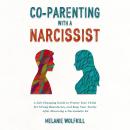 Co-Parenting With a Narcissist: A Life-Changing Guide to Protect Your Child, Set Strong Boundaries,  Audiobook