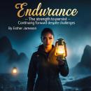 Endurance: The Strength to Persist - Continuing Forward Despite Challenges Audiobook
