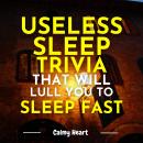 Useless Sleep Trivia That Will Lull You to Sleep Fast Audiobook