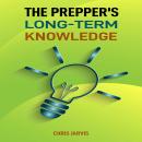 The Prepper’s Long-Term Knowledge: Essential Skills and Strategies for Sustainable Survival and Self Audiobook