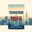 Transform Profit: Unrevealed Strategies for Building an Empire: 'Unlock your empire-building potenti Audiobook