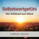 [German] - Selbstwertgefühl: Der Schlüssel zum Glück: 'Entfalte dein volles Potenzial! Höre kraftvol Audiobook