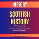 Scottish History by History-Episode: Fascinating History of Scotland From Beginning to the End Audiobook