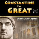 Constantine the Great: The Roman Emperor Who Made Christianity the Main Religion Audiobook