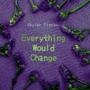 Everything Would Change Audiobook