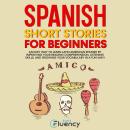 Spanish Short Stories for Beginners: An Easy Way to Learn Latin American Spanish by Improving Your Reading Comprehension, Listening Skills and Growing Your Vocabulary in a Fun Way! (Spanish Edition) Audiobook