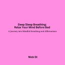 Deep Sleep Breathing: Relax Your Mind Before Bed: A Journey into Mindful Breathing and Affirmations Audiobook