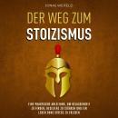 [German] - Der Weg Zum Stoizismus: Eine Praktische Anleitung, Um Gelassenheit Zu Finden, Resilienz Z Audiobook