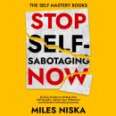 Stop Self-Sabotaging Now: 10 Easy Guides to Defeat Your Self Doubts, Unlock your Willpower and Embra Audiobook