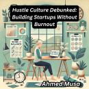 Hustle Culture Debunked: Building Startups Without Burnout Audiobook