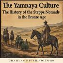 The Yamnaya Culture: The History of the Steppe Nomads in the Bronze Age Audiobook