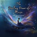 The Healing Power of Music: How Sound Makes Life Better Audiobook