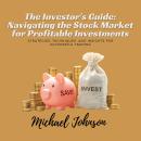 The Investor's Guide: Navigating the Stock Market for Profitable Investments: Strategies, Techniques Audiobook