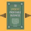 70 Unsexy Profitable Business: Discover Real, Profitable Business Ideas You’ve Never Considered Audiobook