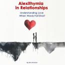 Alexithymia in Relationships: Understanding Love When Words Fall Short Audiobook