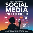 Social Media Influencer: The Ultimate Guide to Building a Profitable Social Media Influencer Career Audiobook