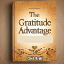 The Gratitude Advantage: Leveraging Thankfulness to Transform Your Mind and Life Audiobook