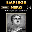 Emperor Nero: The Treacherous, Lustful, Cruel Emperor Who Killed His Own Mother Audiobook