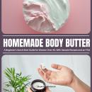 Homemade Body Butter: A Beginner’s Quick Start Guide for Women Over 40, With Sample Recipes and an F Audiobook