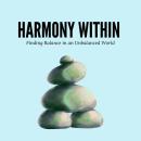 Harmony Within: Finding Balance in an Unbalanced World Audiobook