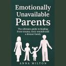 Emotionally Unavailable Parents: The ultimate guide to healing from trauma, toxic wounds and a dista Audiobook