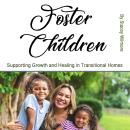 Foster Children: Supporting Growth and Healing in Transitional Homes Audiobook