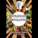 Culinary Revolution: Exploring Game-Changing Gourmet Delicacies Audiobook