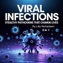 Viral Infections: Stealthy Pathogens That Change Lives (3 in 1) Audiobook