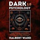 Dark Psychology 1.0: Master the Secrets Science of Silent Domination, Subconscious Influence, and Un Audiobook