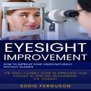 Eyesight Improvement: How to Improve Your Vision Naturally Without Glasses (The Teach Yourself Guide Audiobook