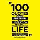 100 Quotes About Freedom And Liberation That Will Transform Your Life: Empowering Voices Across Time Audiobook