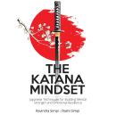The Katana Mindset: Japanese Techniques for Building Mental Strength and Emotional Resilience Audiobook
