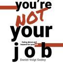 You're Not Your Job: Going Above and Beyond for Yourself Audiobook