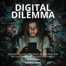 Digital Dilemma: Navigating the Influence of Technology on Youth Mental Health and Family Dynamics.: Audiobook