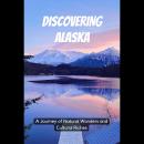 Discovering Alaska: A Journey of Natural Wonders and Cultural Riches Audiobook