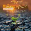 Then Why Didn’t You Believe Him?: My People are destroyed for Lack of Knowledge! Audiobook