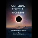 Capturing Celestial Wonders: A Photographer's Odyssey to Document Eclipses Audiobook
