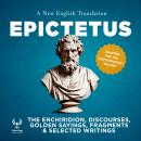 The Enchiridirion, Discourses, Golden Sayings, Fragments & Selected Writings - A New English Transla Audiobook