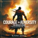Courage in Adversity: The Brave Spirit - Facing Hardship with Strength Audiobook